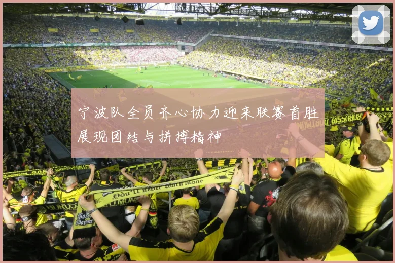 宁波队全员齐心协力迎来联赛首胜展现团结与拼搏精神