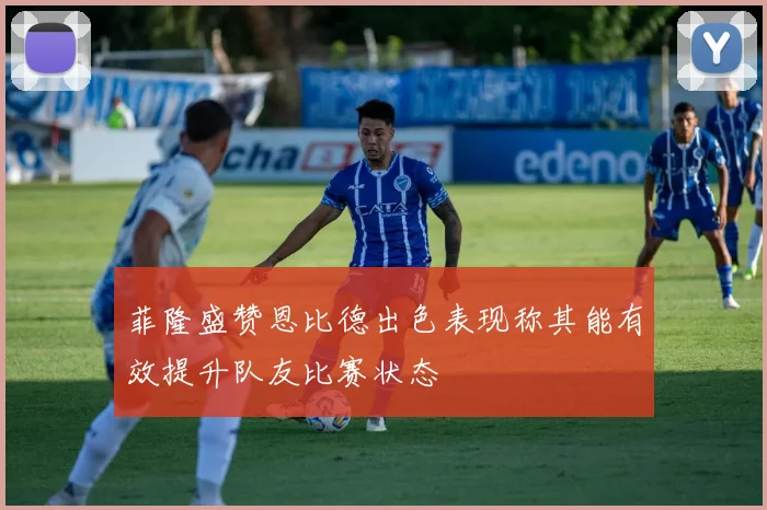 菲隆盛赞恩比德出色表现称其能有效提升队友比赛状态